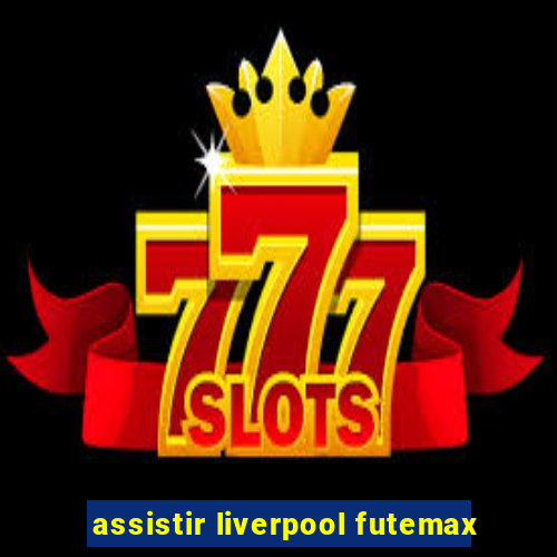 assistir liverpool futemax